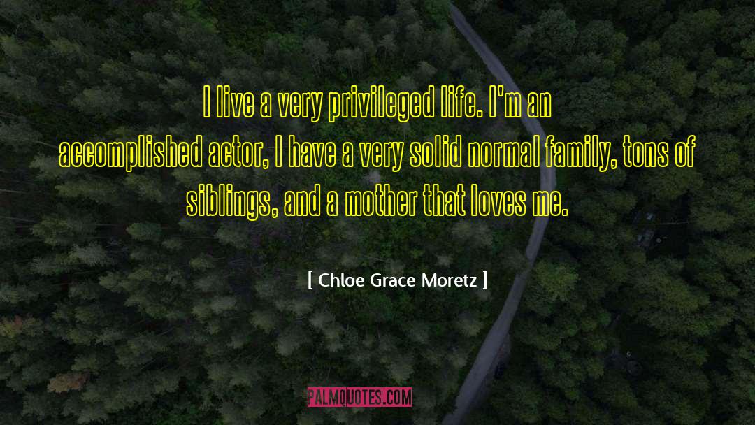Chloe Grace Moretz Quotes: I live a very privileged