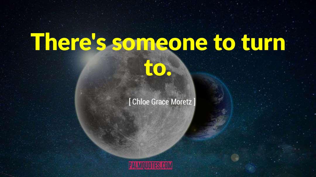 Chloe Grace Moretz Quotes: There's someone to turn to.