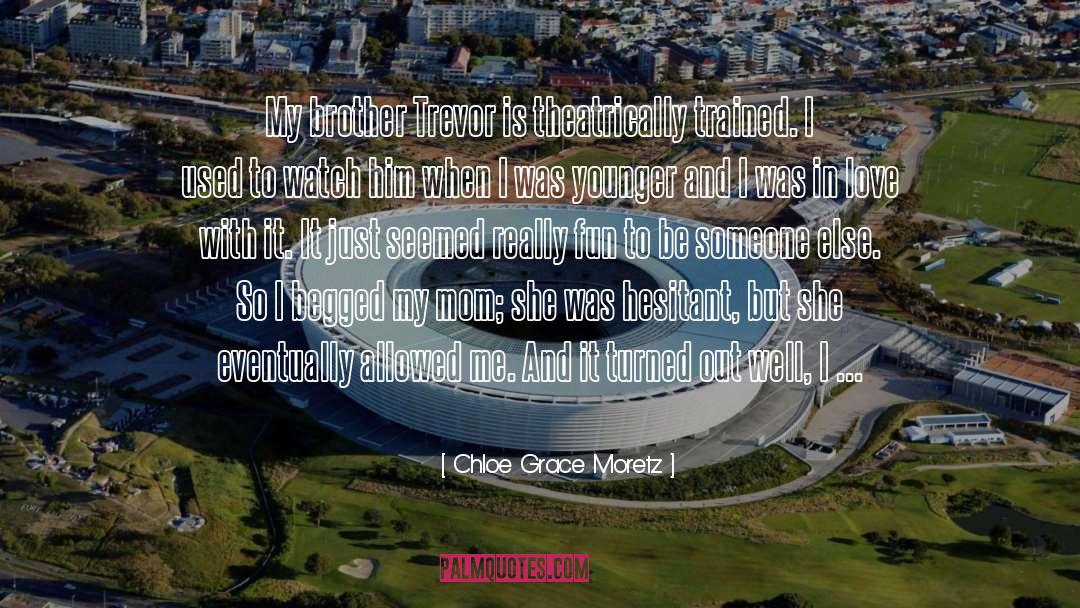 Chloe Grace Moretz Quotes: My brother Trevor is theatrically