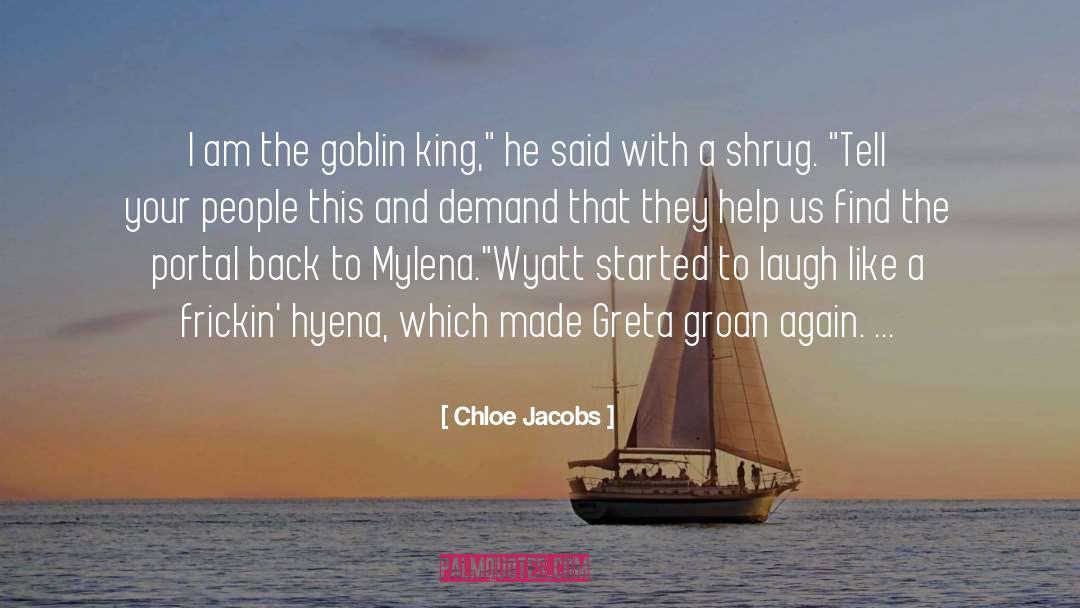 Chloe Jacobs Quotes: I am the goblin king,