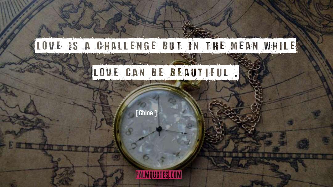 Chloe Quotes: Love is a challenge but