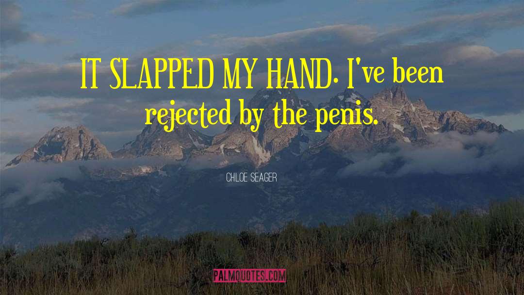 Chloe Seager Quotes: IT SLAPPED MY HAND. I've