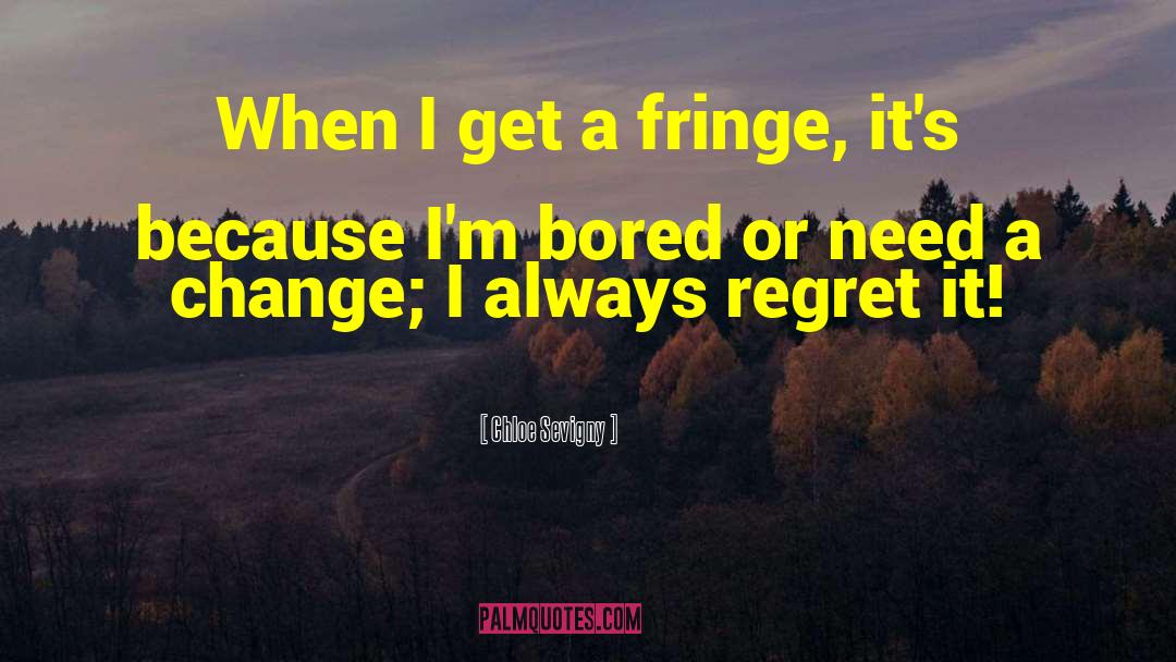 Chloe Sevigny Quotes: When I get a fringe,