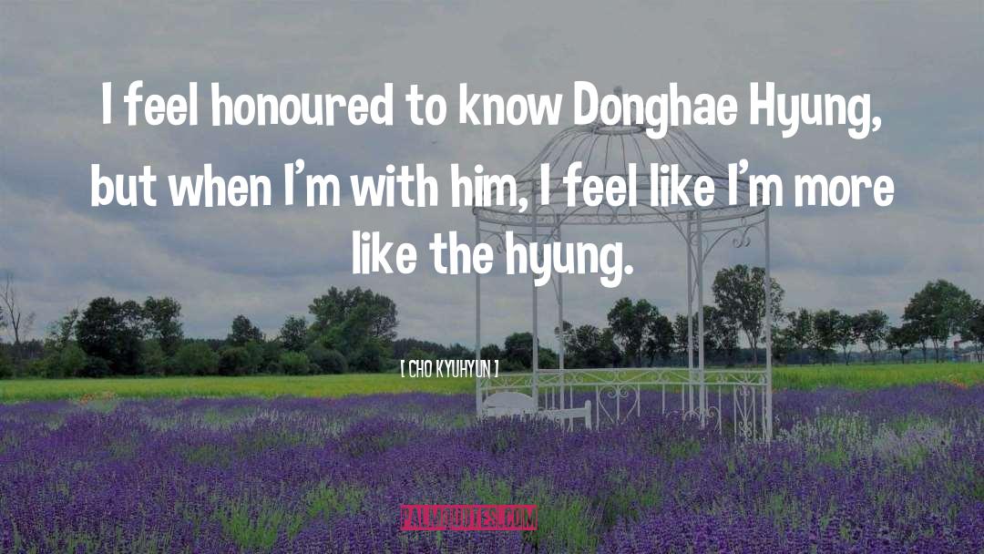 Cho Kyuhyun Quotes: I feel honoured to know