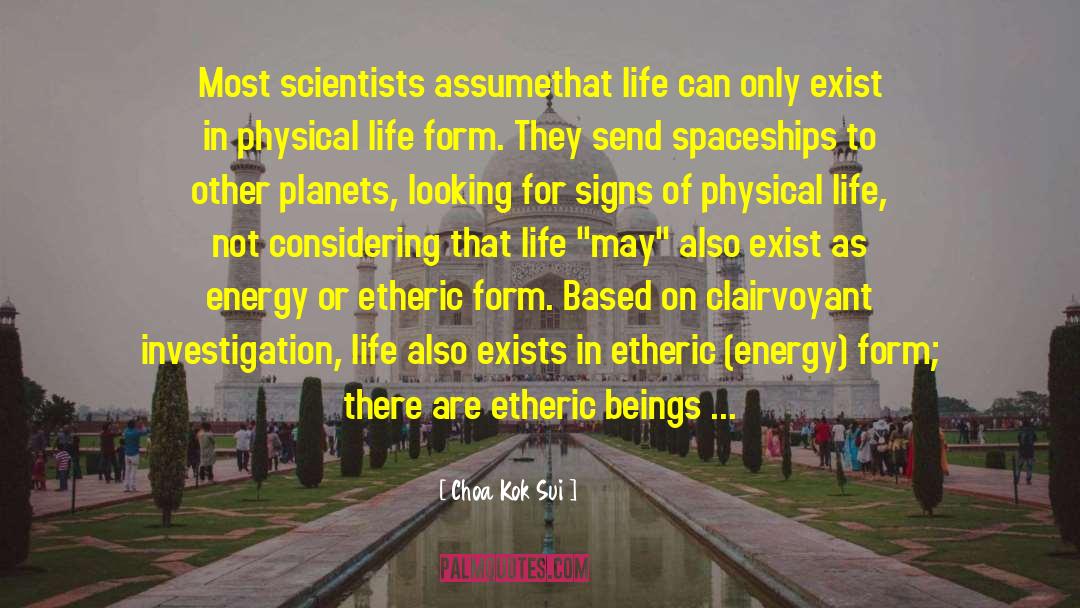 Choa Kok Sui Quotes: Most scientists assumethat life can