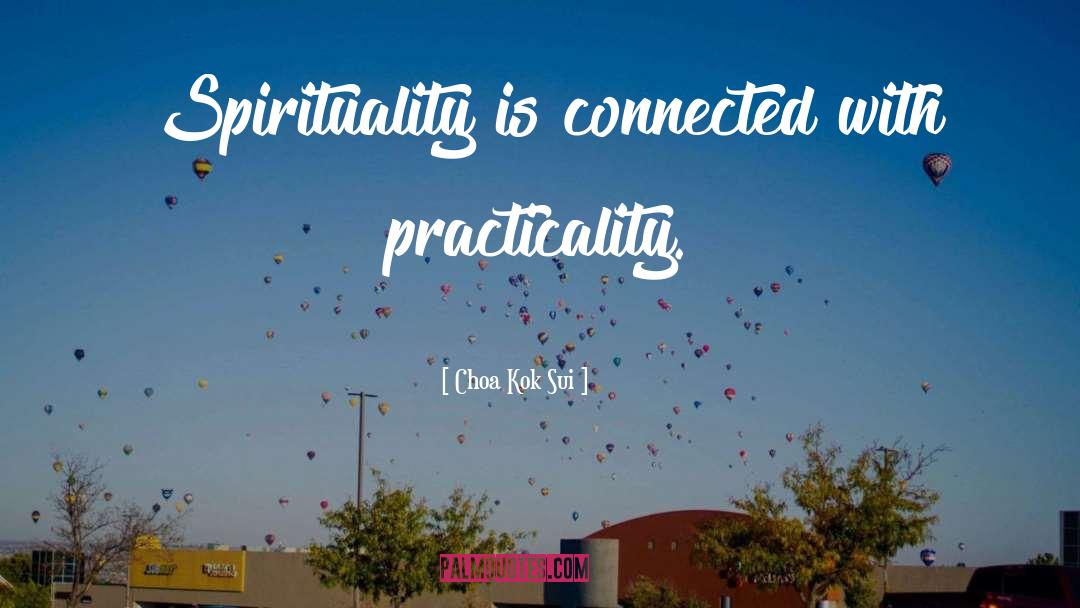 Choa Kok Sui Quotes: Spirituality is connected with practicality.