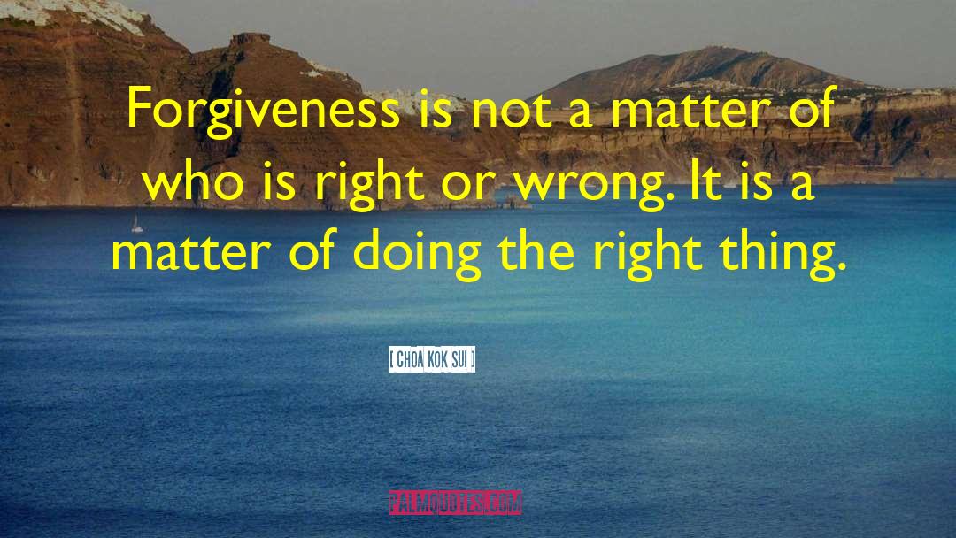 Choa Kok Sui Quotes: Forgiveness is not a matter