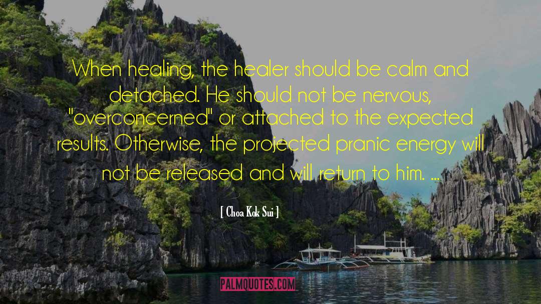 Choa Kok Sui Quotes: When healing, the healer should