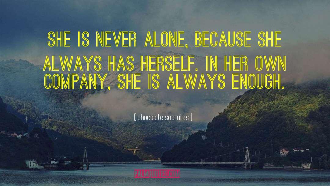 Chocolate Socrates Quotes: She is never alone, because
