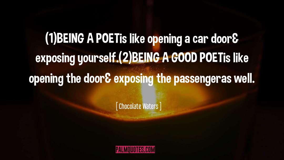 Chocolate Waters Quotes: (1)BEING A POET<br>is like opening