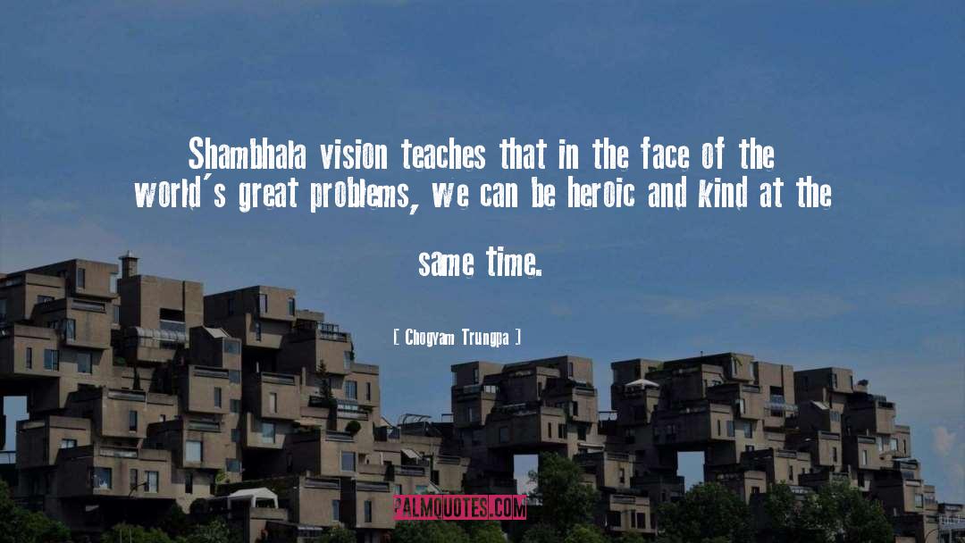 Chogyam Trungpa Quotes: Shambhala vision teaches that in