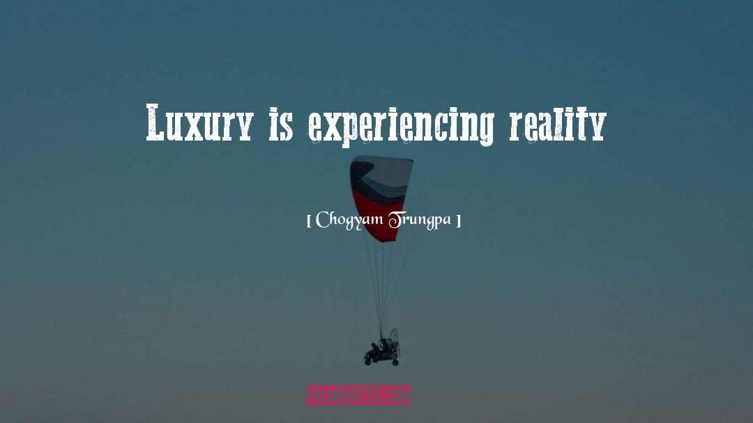 Chogyam Trungpa Quotes: Luxury is experiencing reality