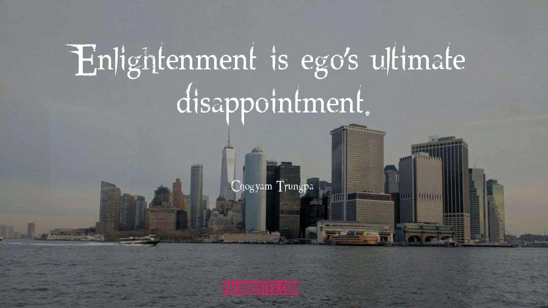 Chogyam Trungpa Quotes: Enlightenment is ego's ultimate disappointment.