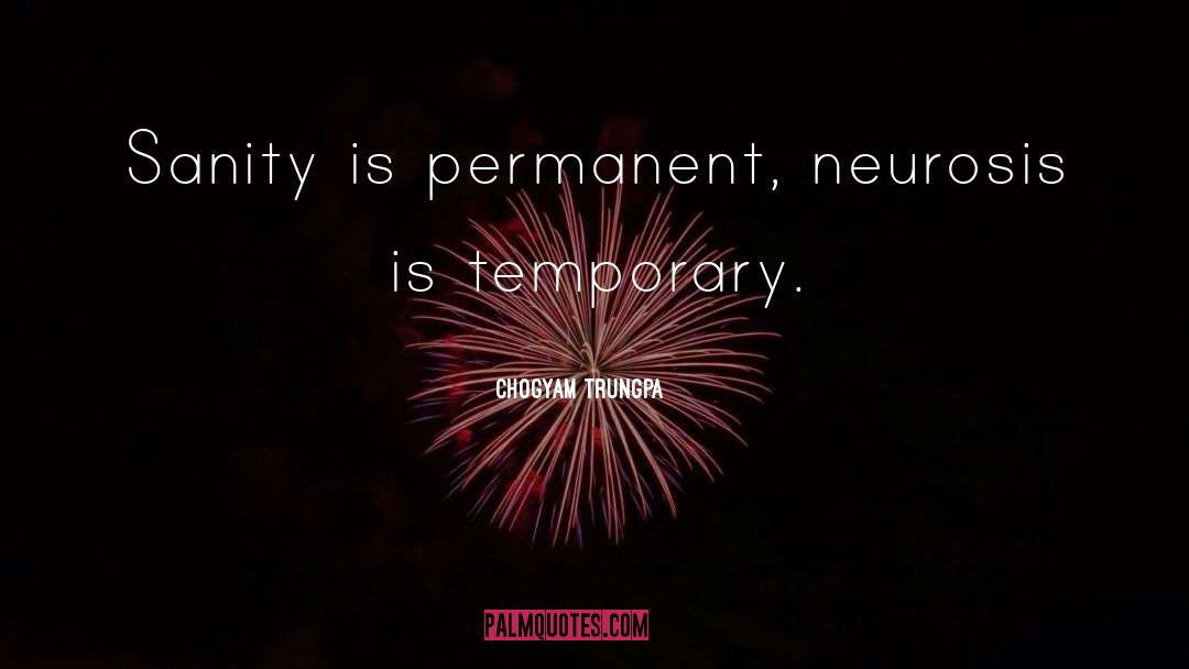 Chogyam Trungpa Quotes: Sanity is permanent, neurosis is