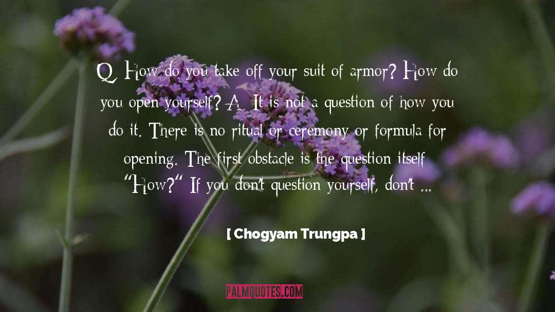 Chogyam Trungpa Quotes: Q: How do you take