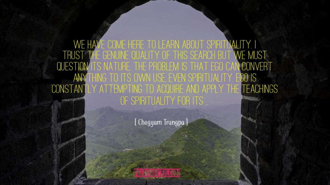 Chogyam Trungpa Quotes: WE HAVE COME here to