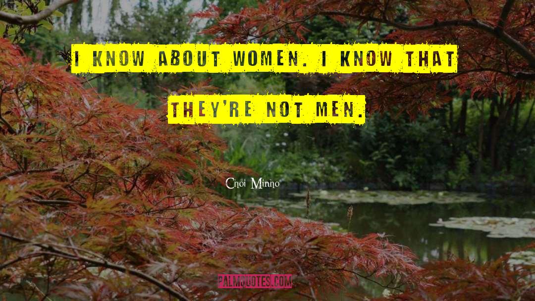 Choi Minho Quotes: I know about women. I