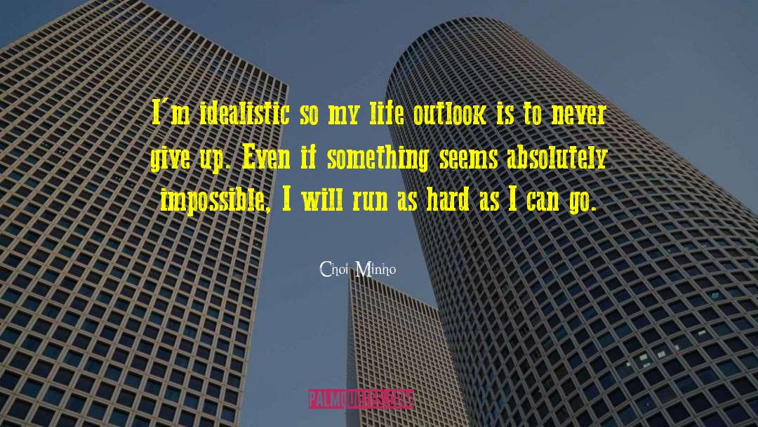 Choi Minho Quotes: I'm idealistic so my life