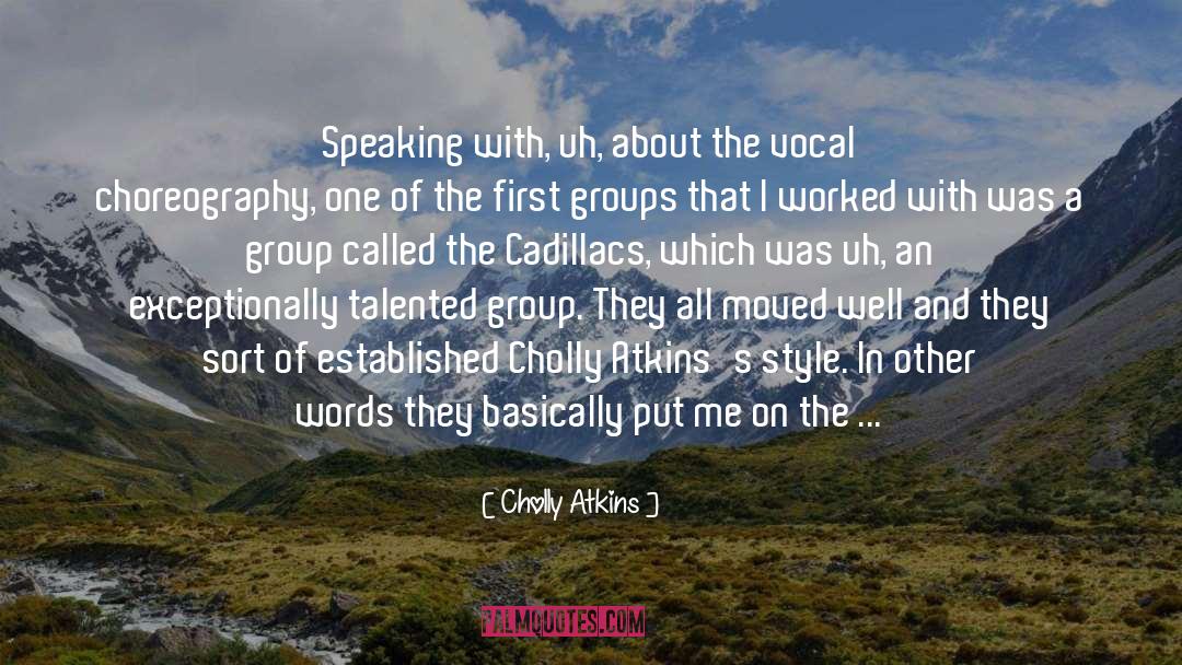 Cholly Atkins Quotes: Speaking with, uh, about the