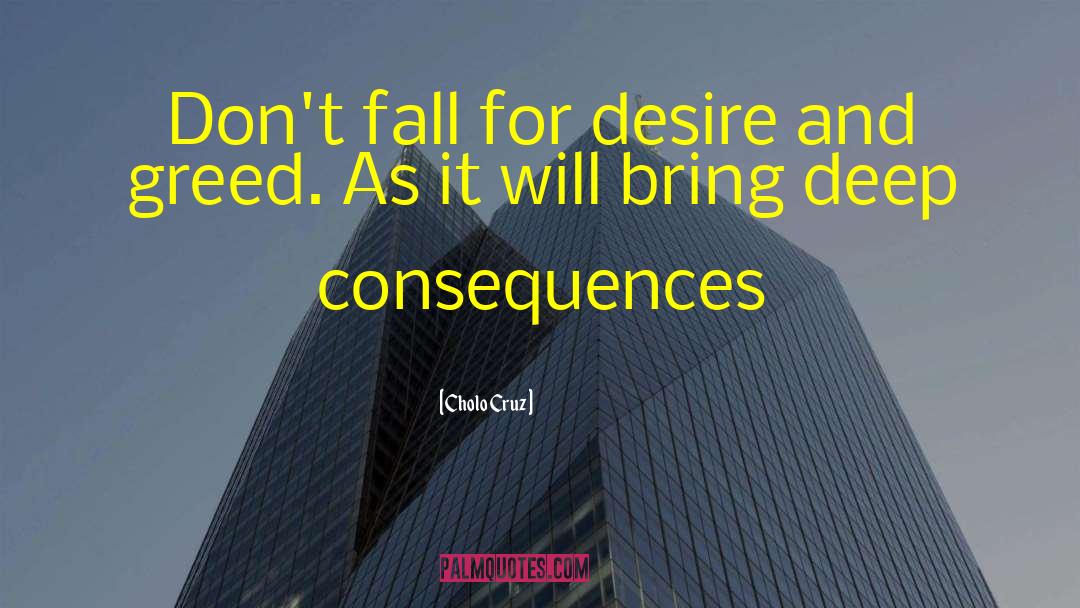 Cholo Cruz Quotes: Don't fall for desire and