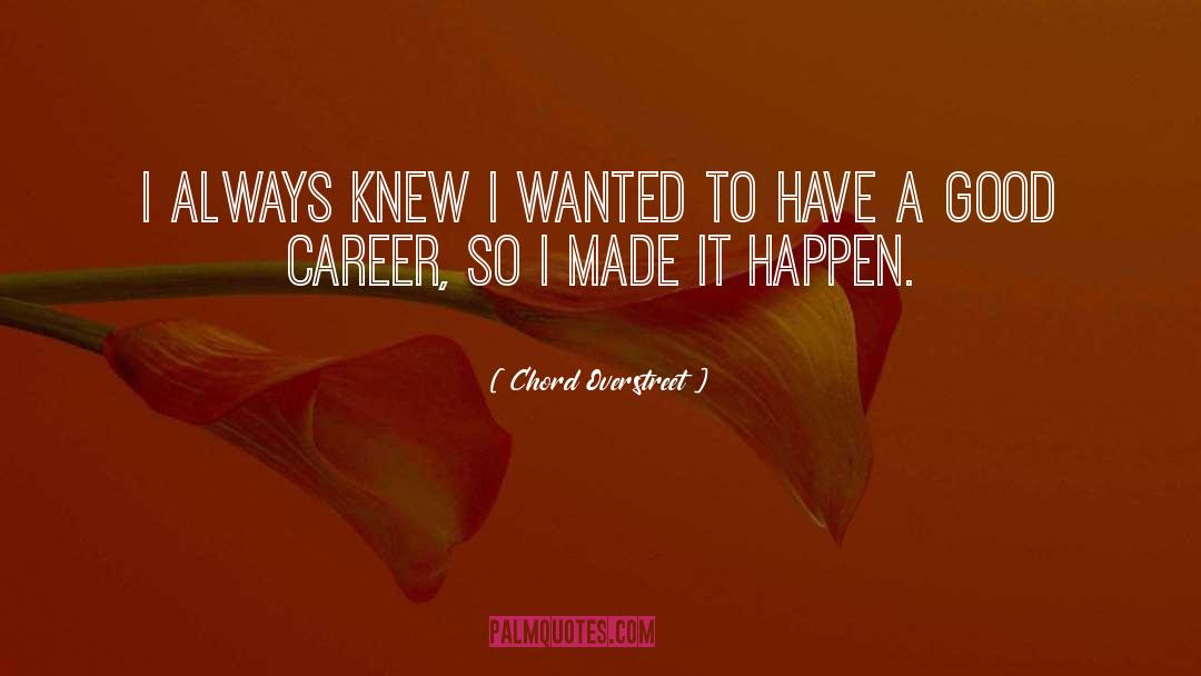 Chord Overstreet Quotes: I always knew I wanted