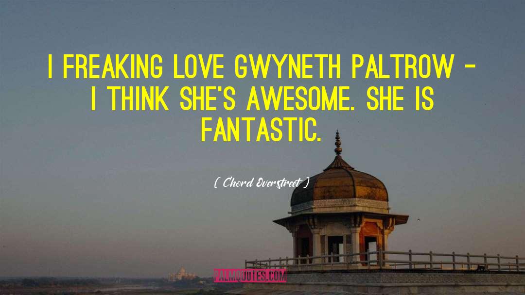 Chord Overstreet Quotes: I freaking love Gwyneth Paltrow