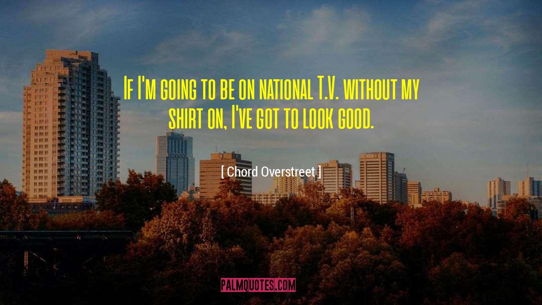 Chord Overstreet Quotes: If I'm going to be