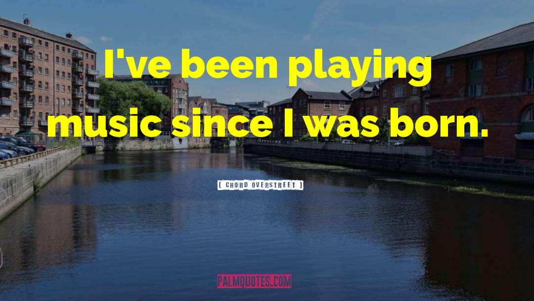 Chord Overstreet Quotes: I've been playing music since