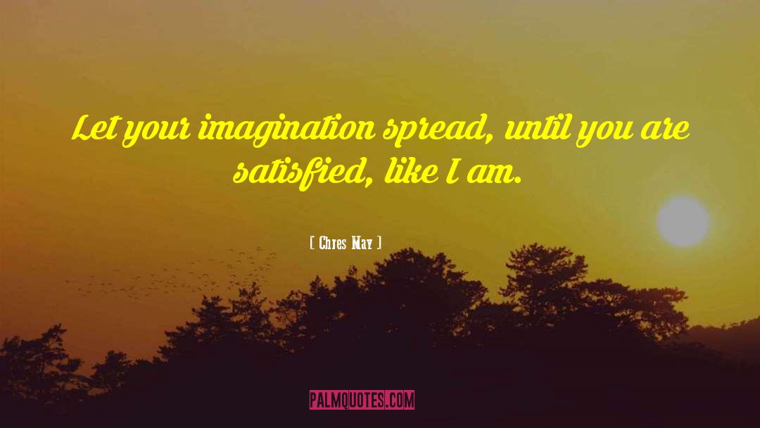 Chres May Quotes: Let your imagination spread, until