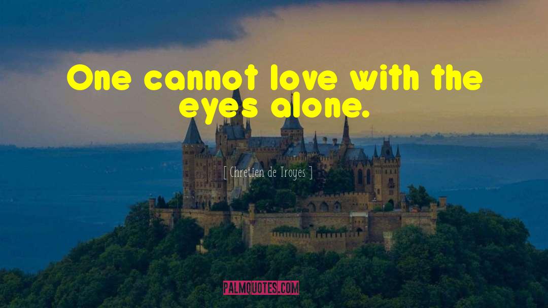 Chretien De Troyes Quotes: One cannot love with the
