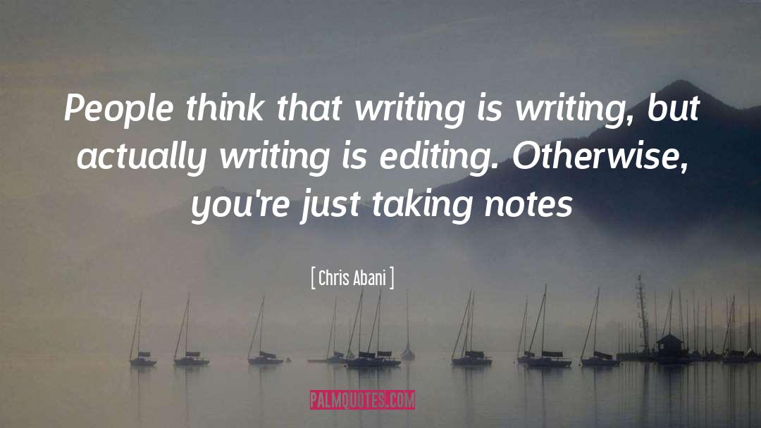 Chris Abani Quotes: People think that writing is