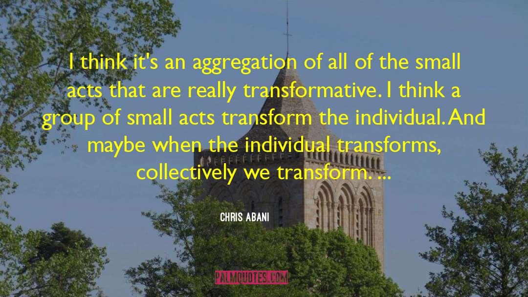 Chris Abani Quotes: I think it's an aggregation