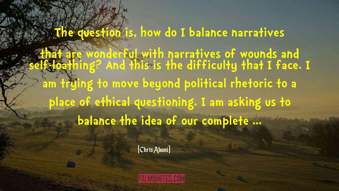 Chris Abani Quotes: The question is, how do