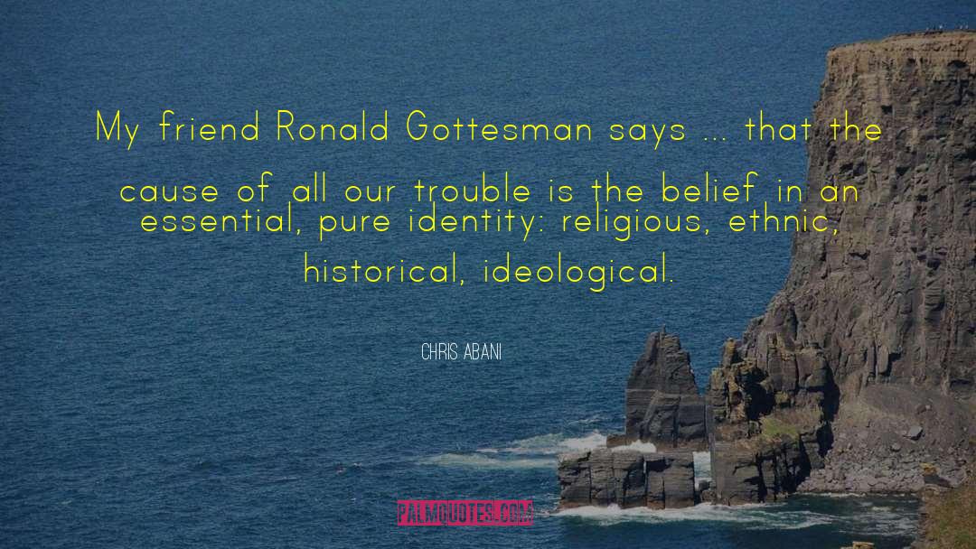 Chris Abani Quotes: My friend Ronald Gottesman says