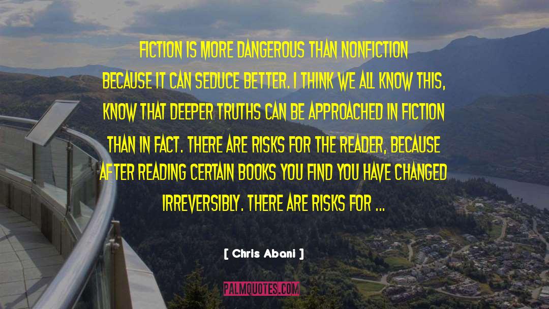 Chris Abani Quotes: Fiction is more dangerous than