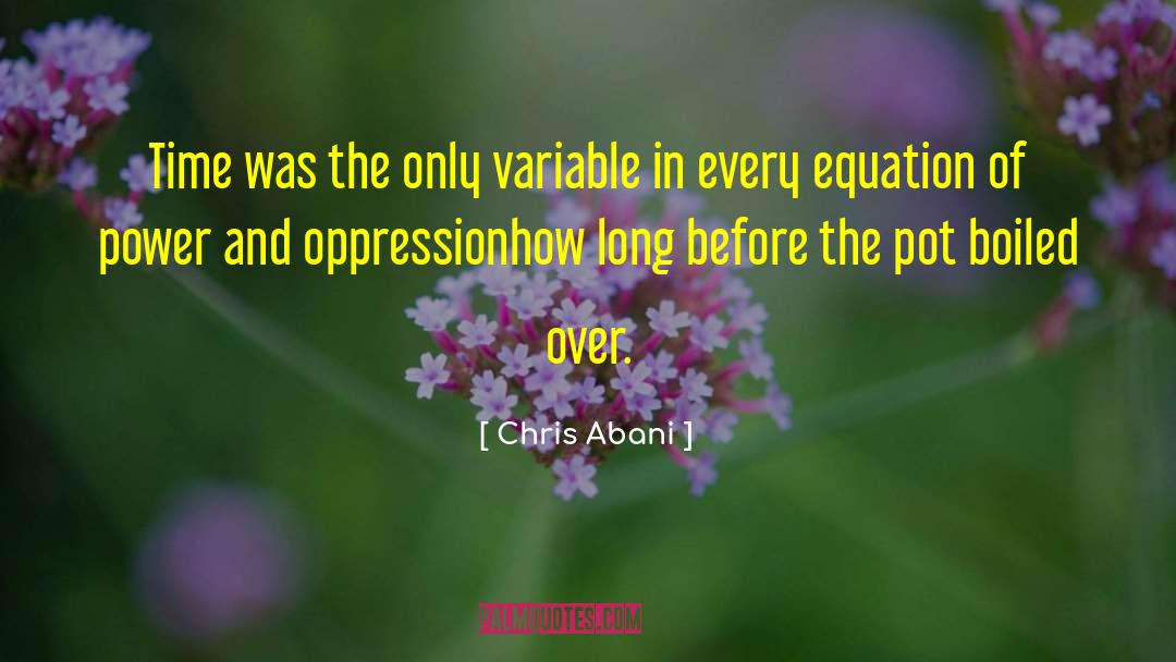 Chris Abani Quotes: Time was the only variable