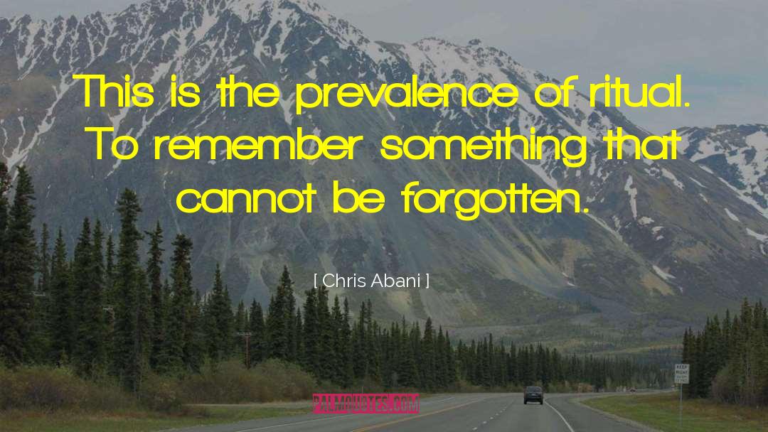 Chris Abani Quotes: This is the prevalence of