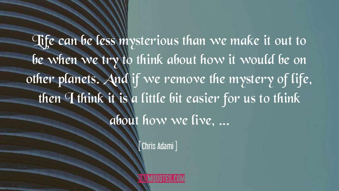 Chris Adami Quotes: Life can be less mysterious