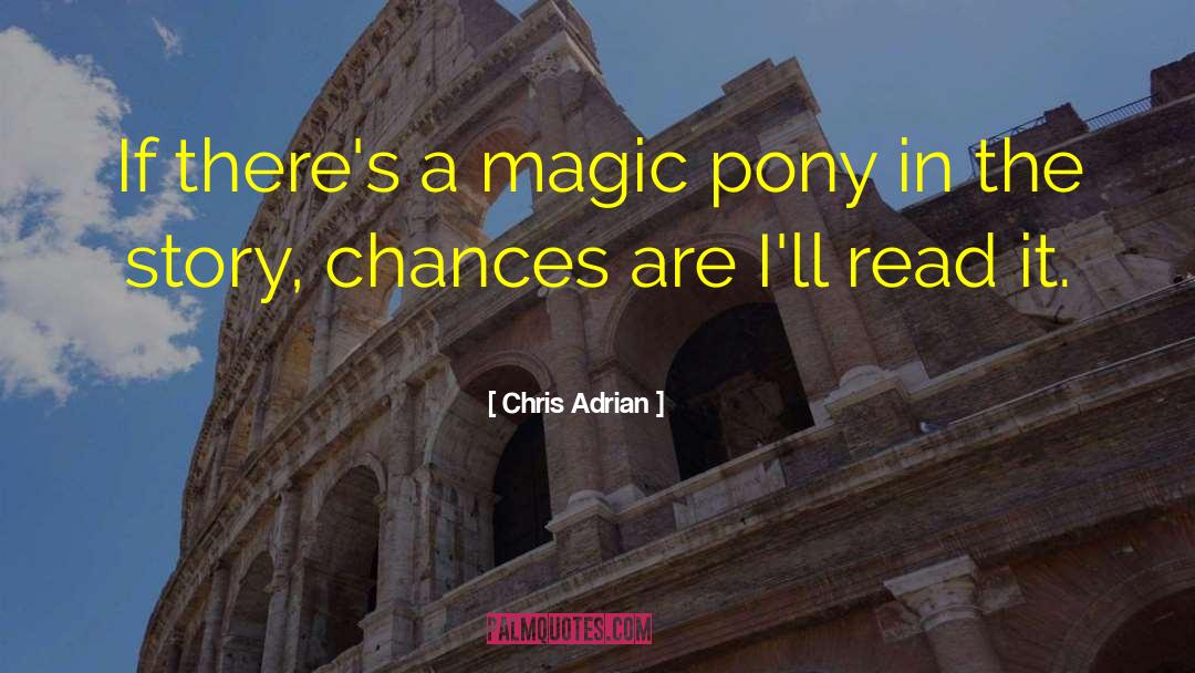 Chris Adrian Quotes: If there's a magic pony