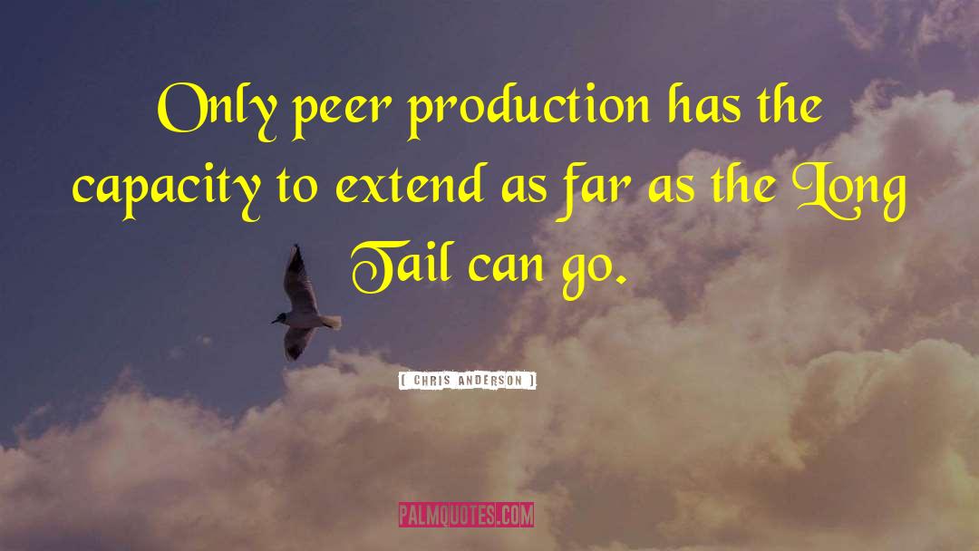 Chris Anderson Quotes: Only peer production has the