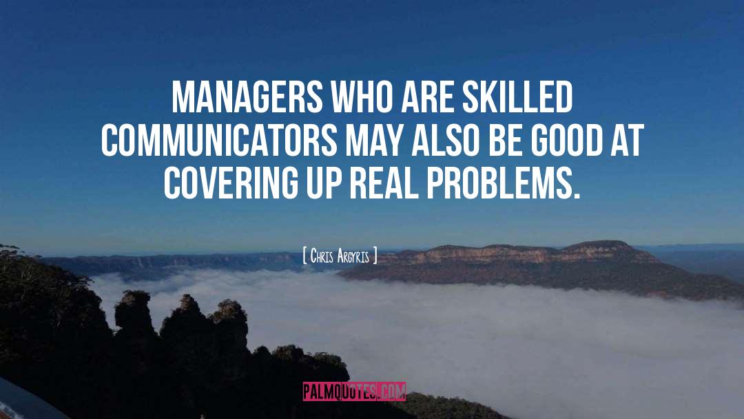 Chris Argyris Quotes: Managers who are skilled communicators