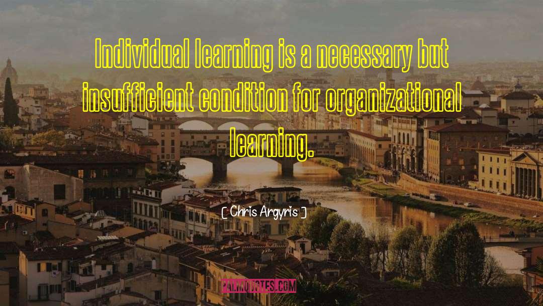 Chris Argyris Quotes: Individual learning is a necessary