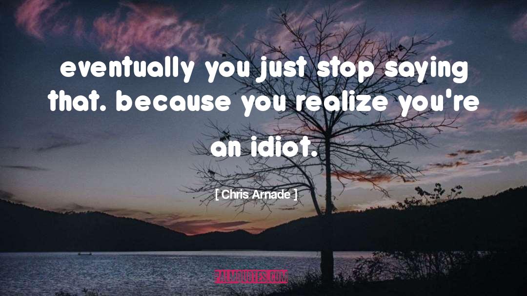 Chris Arnade Quotes: eventually you just stop saying