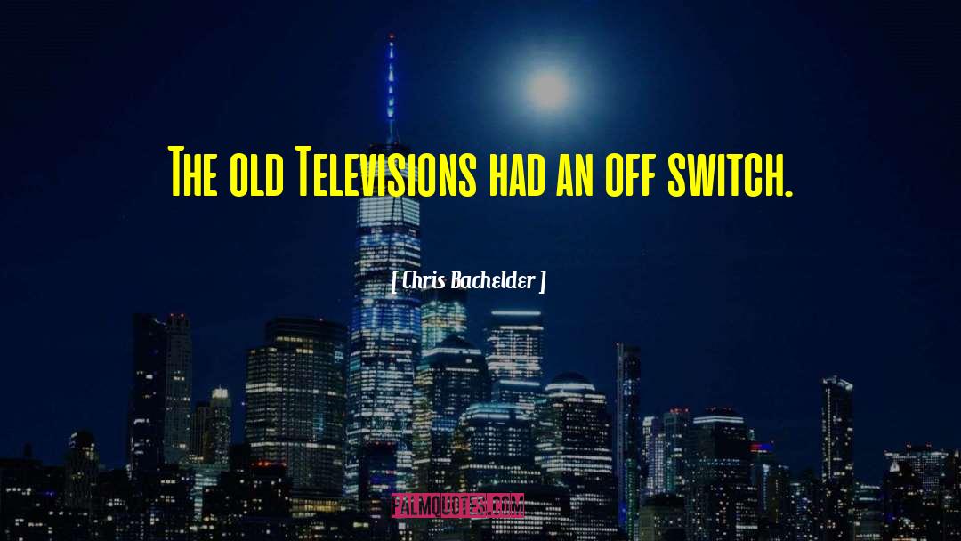 Chris Bachelder Quotes: The old Televisions had an