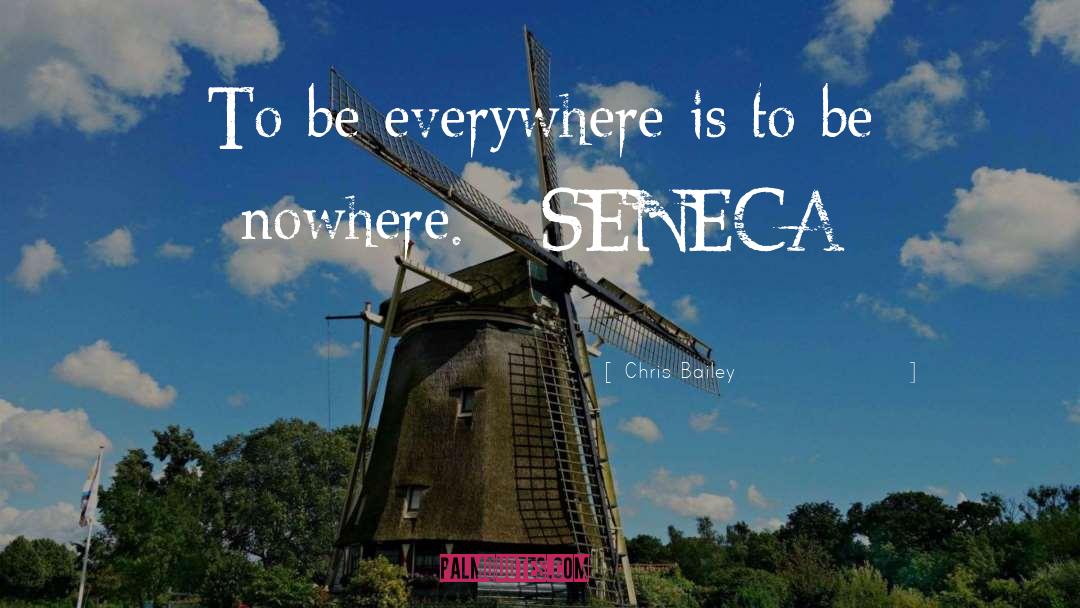 Chris Bailey Quotes: To be everywhere is to
