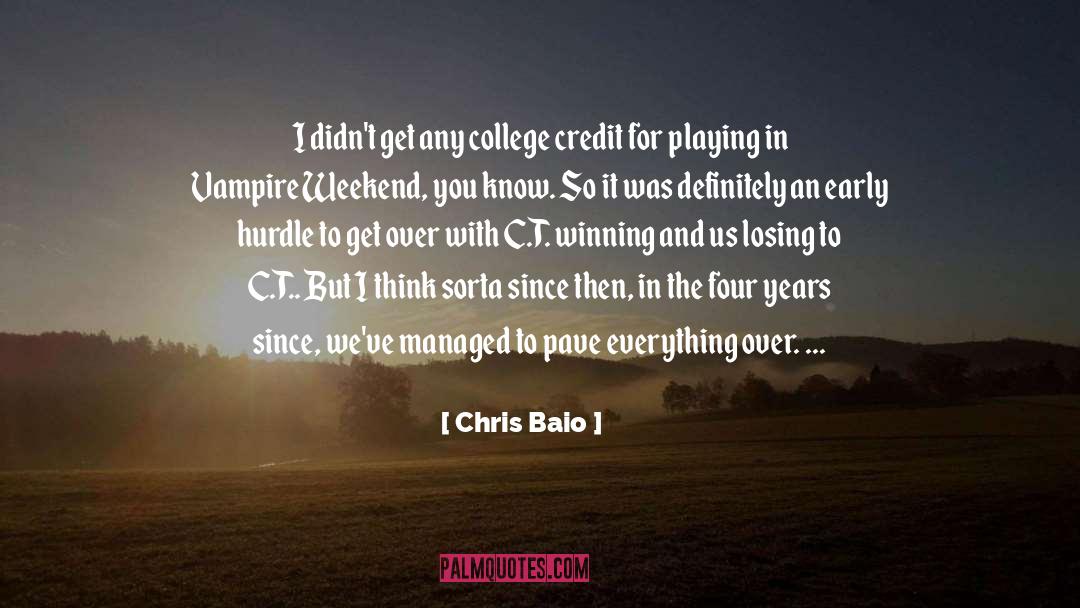 Chris Baio Quotes: I didn't get any college