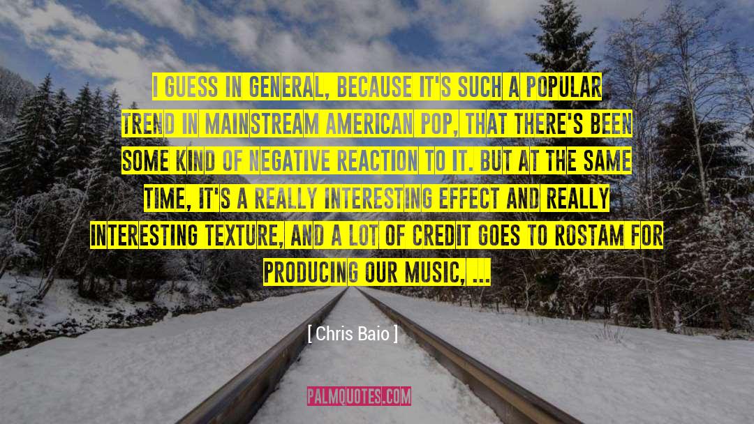 Chris Baio Quotes: I guess in general, because