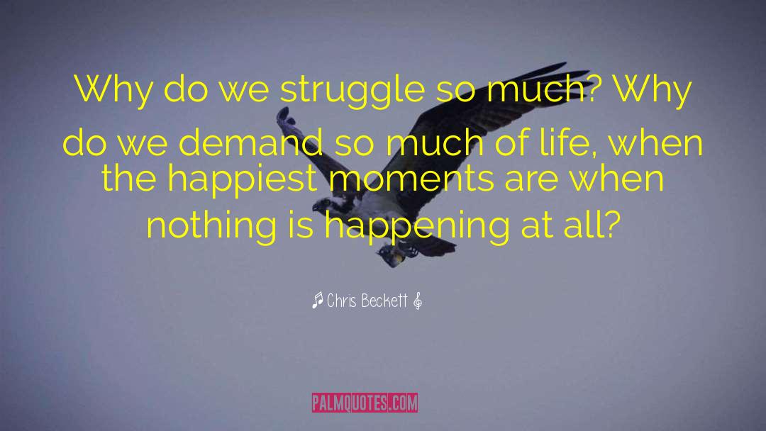 Chris Beckett Quotes: Why do we struggle so