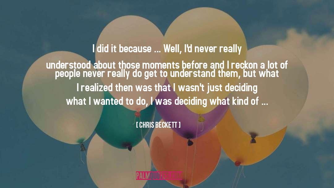 Chris Beckett Quotes: I did it because ...
