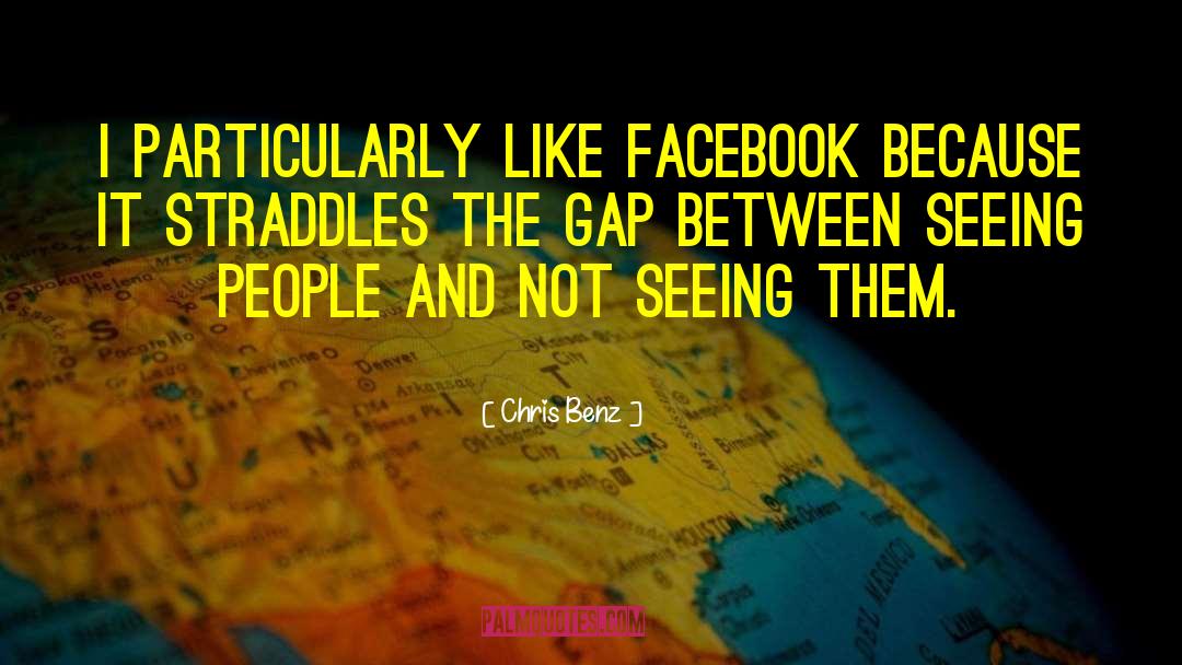 Chris Benz Quotes: I particularly like Facebook because